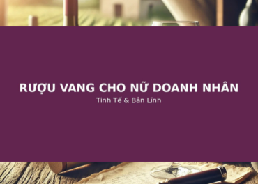 Rượu Vang Cho Nữ Doanh Nhân – Tinh Tế & Bản Lĩnh